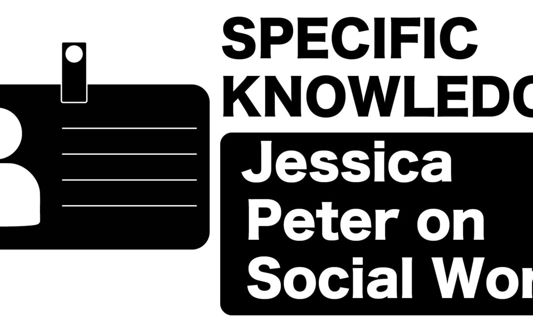 Specific Knowledge: Jessica Peter on Social Work